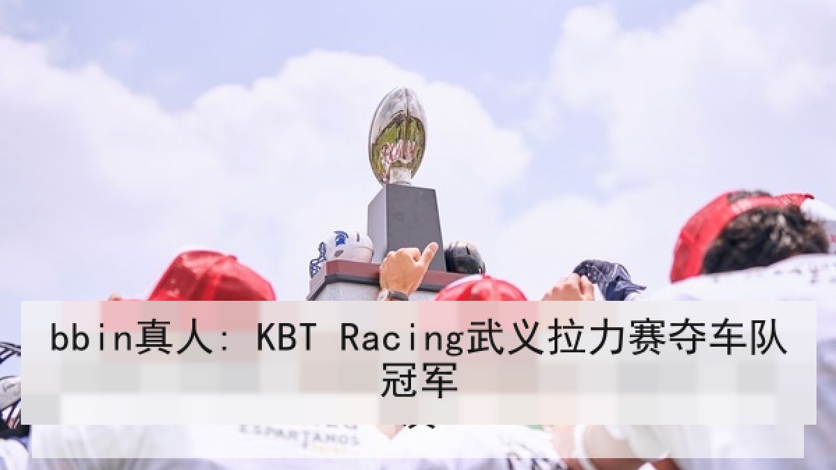 bbin真人: KBT Racing武义拉力赛夺车队冠军