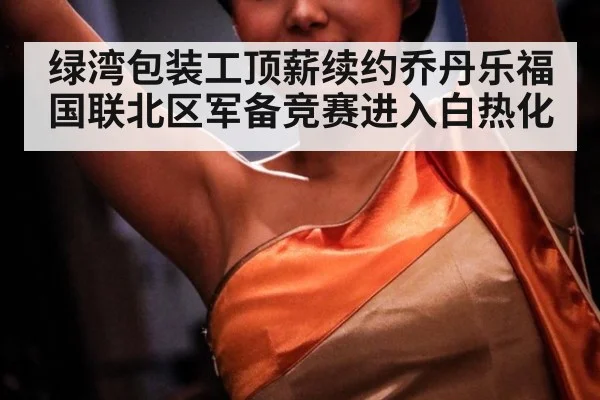 绿湾包装工顶薪续约乔丹乐福 国联北区军备竞赛进入白热化